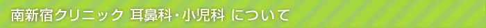 耳鼻科・小児科 南新宿クリニックについて